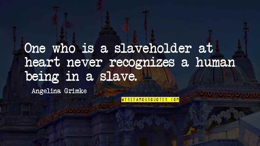 Blantant Quotes By Angelina Grimke: One who is a slaveholder at heart never
