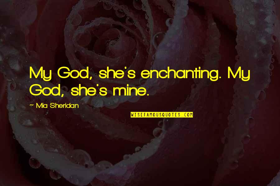 Blantant Quotes By Mia Sheridan: My God, she's enchanting. My God, she's mine. Blantant Quotes By Mia Sheridan: My God, she's enchanting. My God, she's mine.