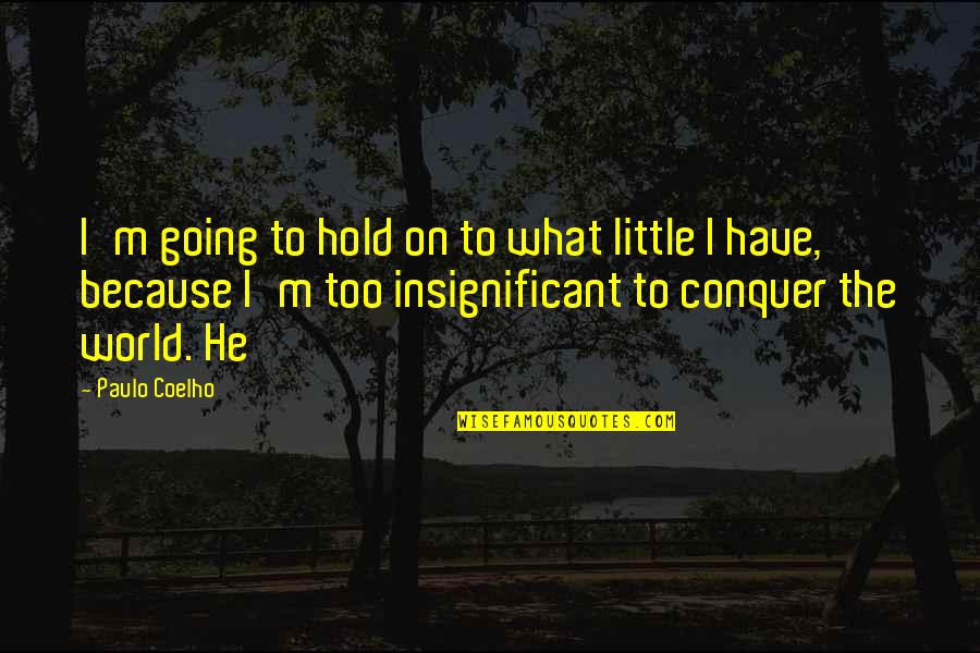 Blantant Quotes By Paulo Coelho: I'm going to hold on to what little Blantant Quotes By Paulo Coelho: I'm going to hold on to what little