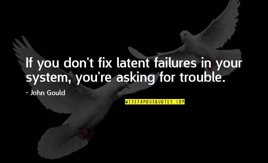 Blaow Meme Quotes By John Gould: If you don't fix latent failures in your