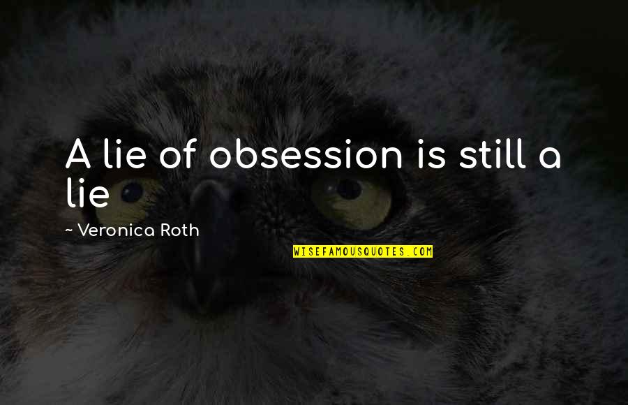 Blaow Quotes By Veronica Roth: A lie of obsession is still a lie