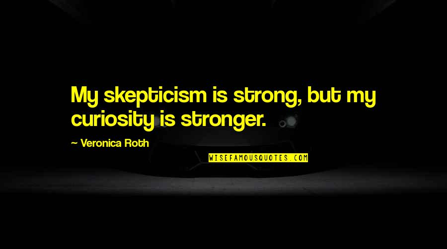 Blapp Quotes By Veronica Roth: My skepticism is strong, but my curiosity is