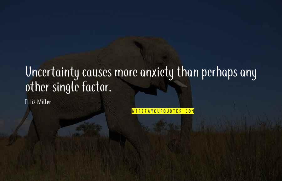Blapp555 Quotes By Liz Miller: Uncertainty causes more anxiety than perhaps any other