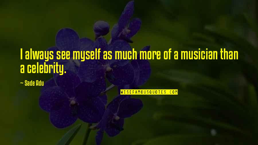 Blappa Quotes By Sade Adu: I always see myself as much more of