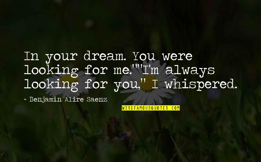 Blardenfargen Quotes By Benjamin Alire Saenz: In your dream. You were looking for me.""I'm
