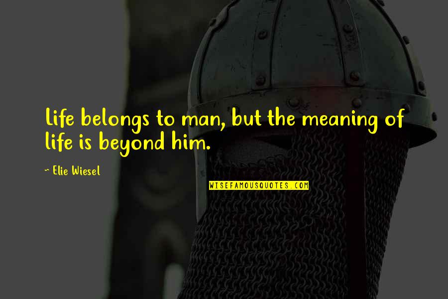 Blardenfargen Quotes By Elie Wiesel: Life belongs to man, but the meaning of