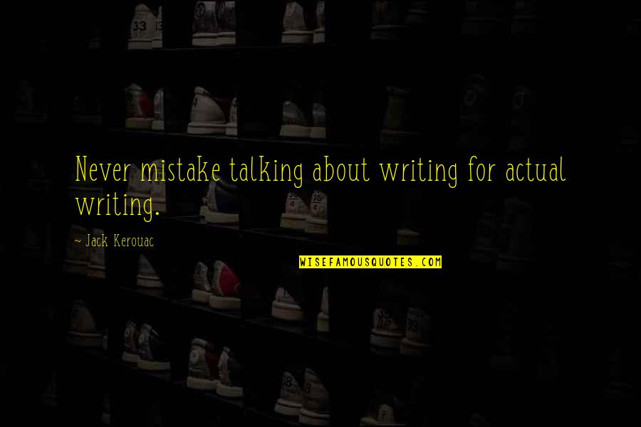 Blardenfargen Quotes By Jack Kerouac: Never mistake talking about writing for actual writing.