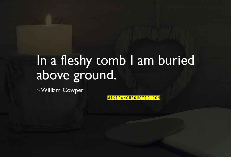 Blardenfargen Quotes By William Cowper: In a fleshy tomb I am buried above