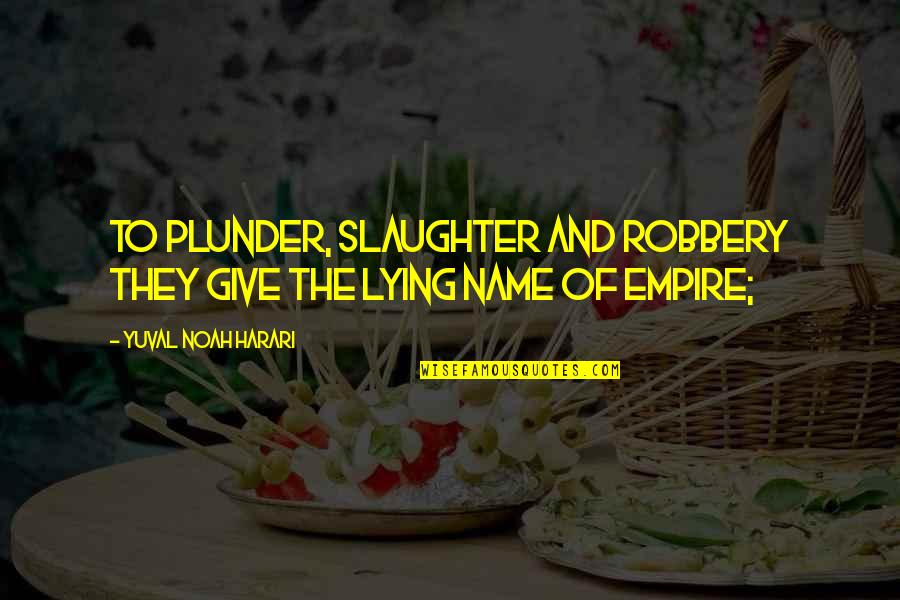 Blardenfargen Quotes By Yuval Noah Harari: to plunder, slaughter and robbery they give the