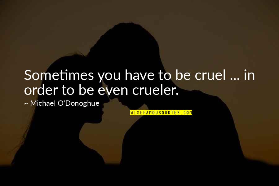 Blare Media Quotes By Michael O'Donoghue: Sometimes you have to be cruel ... in Blare Media Quotes By Michael O'Donoghue: Sometimes you have to be cruel ... in