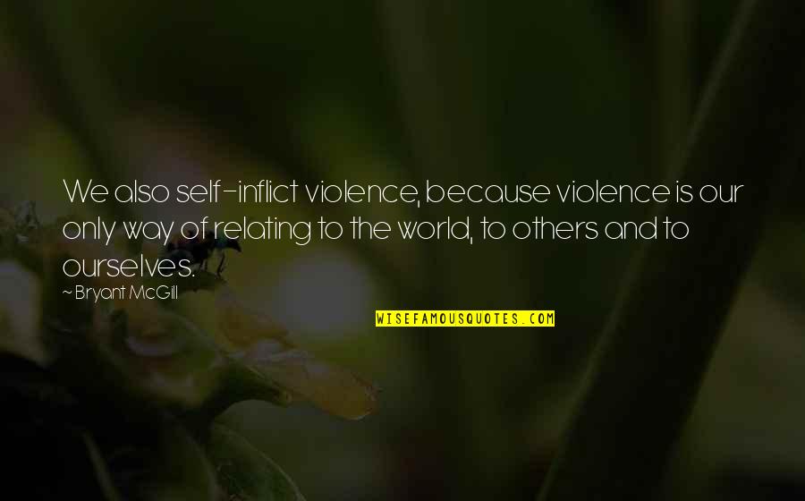 Blare Quotes By Bryant McGill: We also self-inflict violence, because violence is our