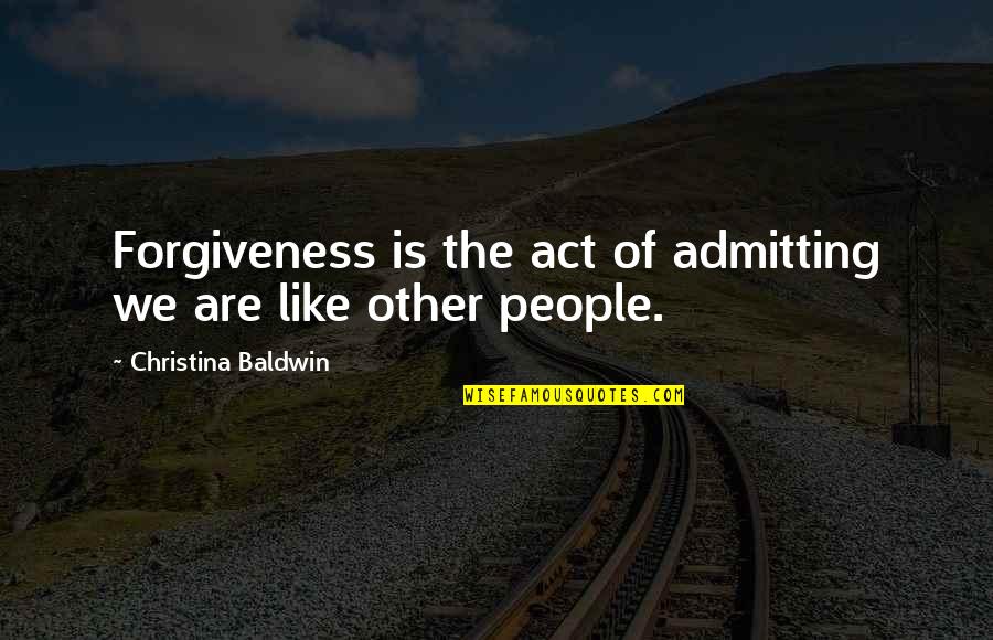 Blare Quotes By Christina Baldwin: Forgiveness is the act of admitting we are