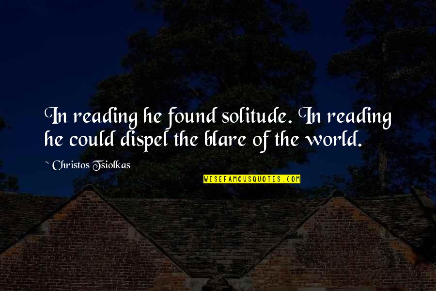 Blare Quotes By Christos Tsiolkas: In reading he found solitude. In reading he