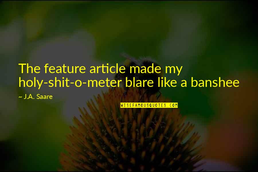 Blare Quotes By J.A. Saare: The feature article made my holy-shit-o-meter blare like