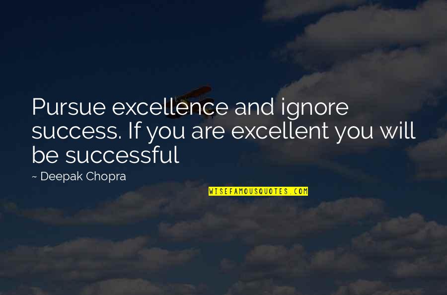 Blared Tv Quotes By Deepak Chopra: Pursue excellence and ignore success. If you are