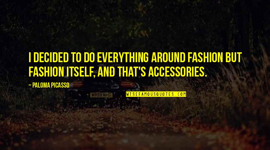Blaren Levels Quotes By Paloma Picasso: I decided to do everything around fashion but Blaren Levels Quotes By Paloma Picasso: I decided to do everything around fashion but
