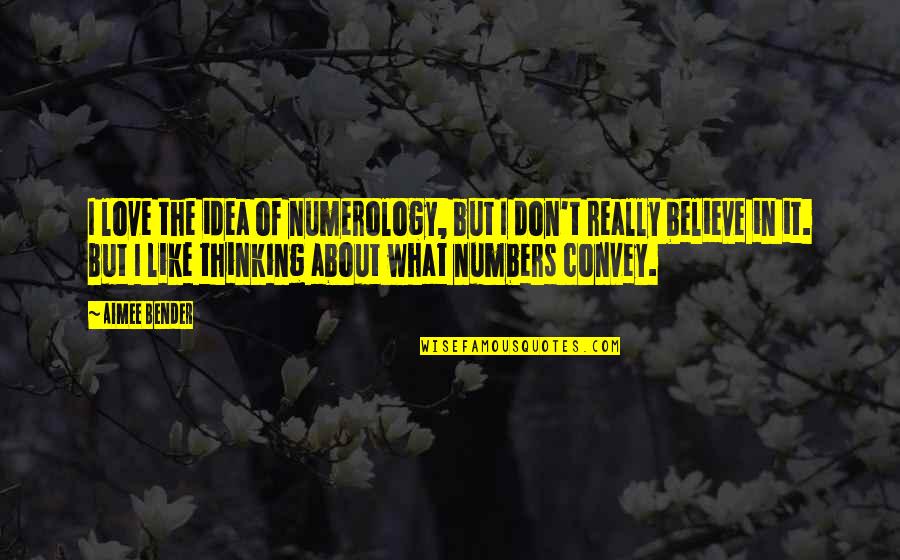 Blargle Quotes By Aimee Bender: I love the idea of numerology, but I Blargle Quotes By Aimee Bender: I love the idea of numerology, but I
