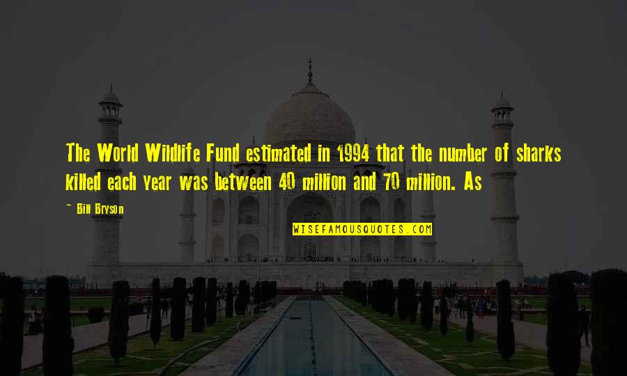 Blargle Quotes By Bill Bryson: The World Wildlife Fund estimated in 1994 that Blargle Quotes By Bill Bryson: The World Wildlife Fund estimated in 1994 that