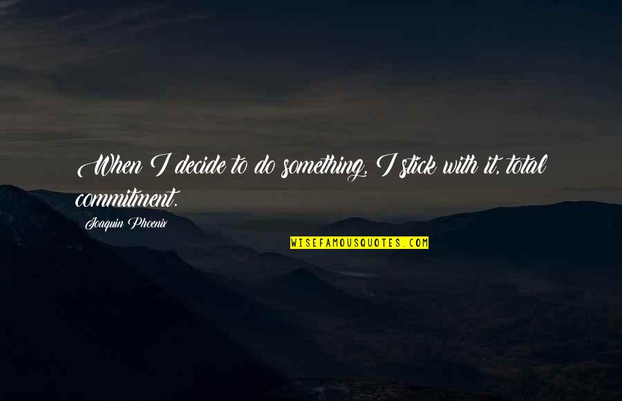 Blargle Quotes By Joaquin Phoenix: When I decide to do something, I stick Blargle Quotes By Joaquin Phoenix: When I decide to do something, I stick