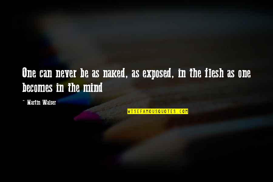 Blaringly Quotes By Martin Walser: One can never be as naked, as exposed,