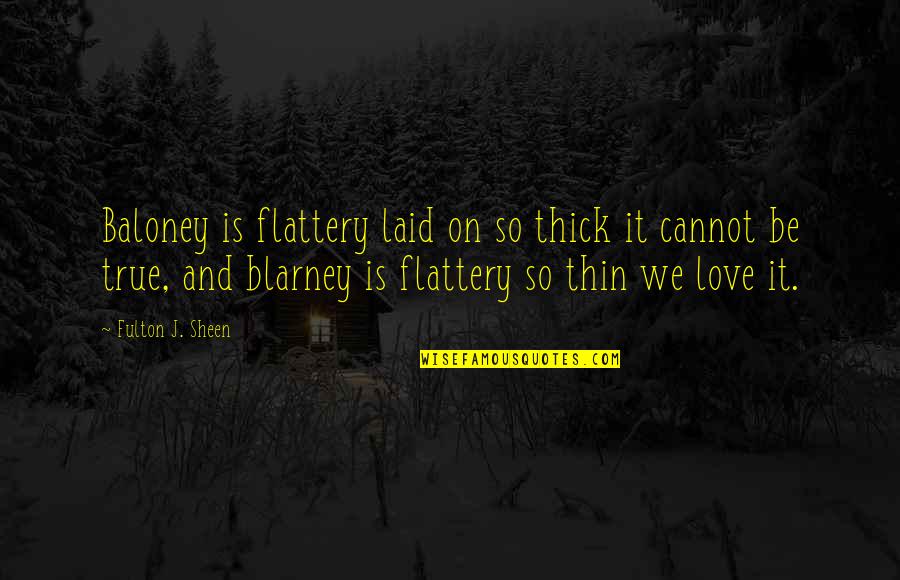 Blarney Quotes By Fulton J. Sheen: Baloney is flattery laid on so thick it