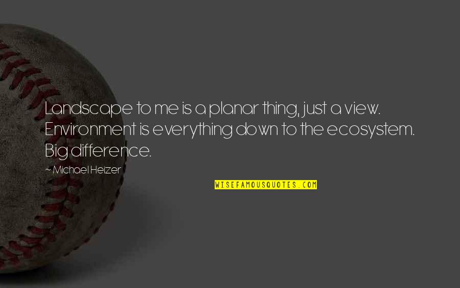 Blarney Quotes By Michael Heizer: Landscape to me is a planar thing, just Blarney Quotes By Michael Heizer: Landscape to me is a planar thing, just
