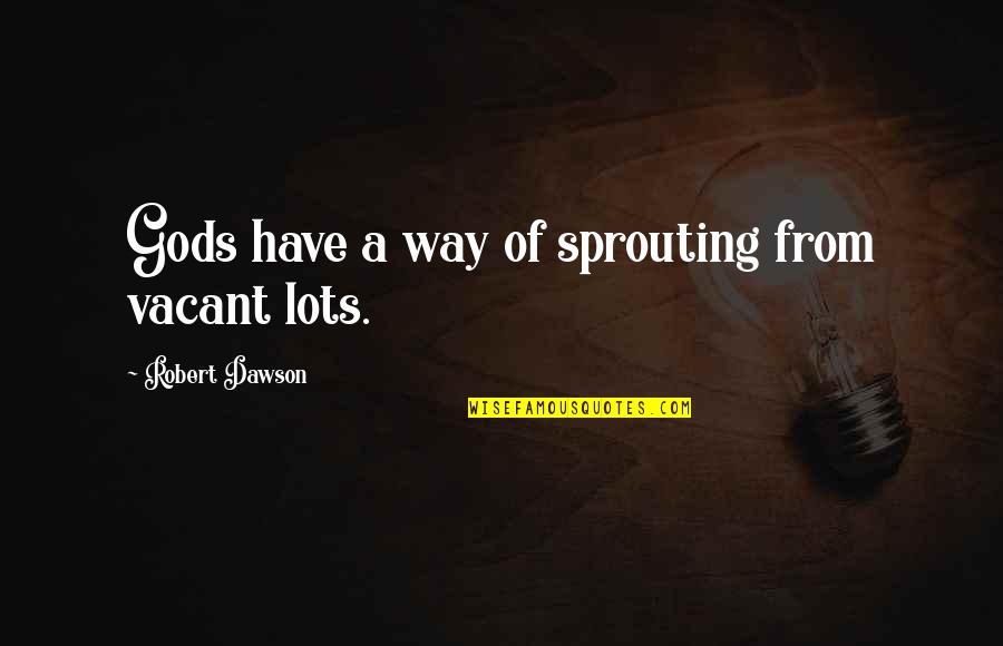 Blasberg Rubin Quotes By Robert Dawson: Gods have a way of sprouting from vacant Blasberg Rubin Quotes By Robert Dawson: Gods have a way of sprouting from vacant