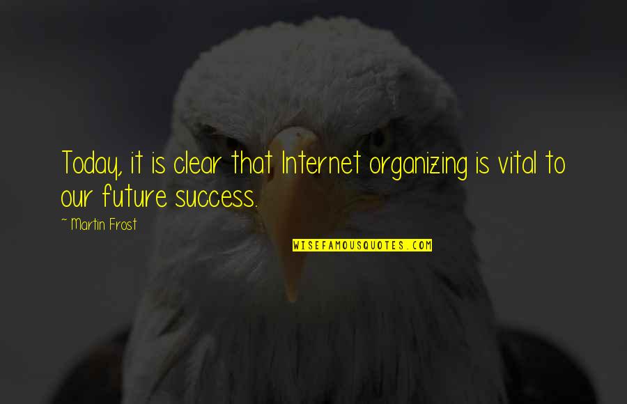 Blaschke Quotes By Martin Frost: Today, it is clear that Internet organizing is