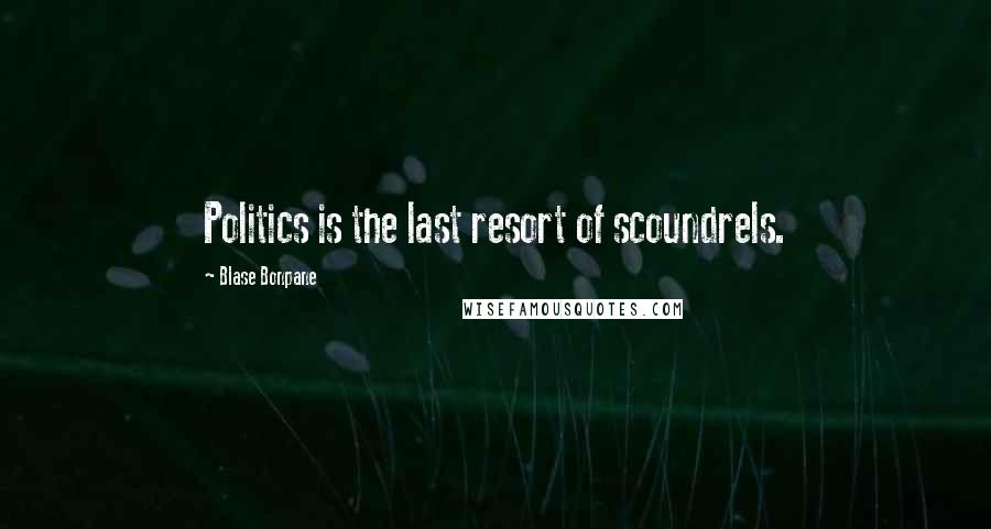 Blase Bonpane quotes: Politics is the last resort of scoundrels.