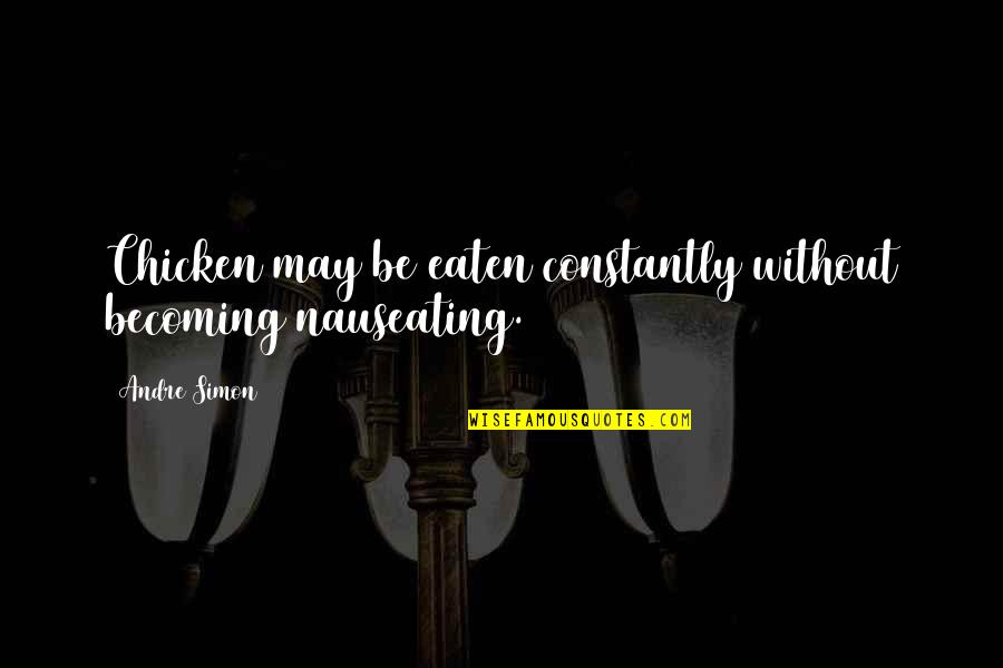 Blasentee Quotes By Andre Simon: Chicken may be eaten constantly without becoming nauseating.