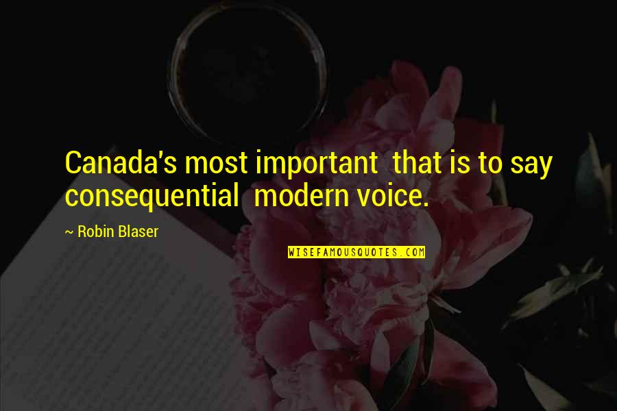 Blaser Quotes By Robin Blaser: Canada's most important that is to say consequential