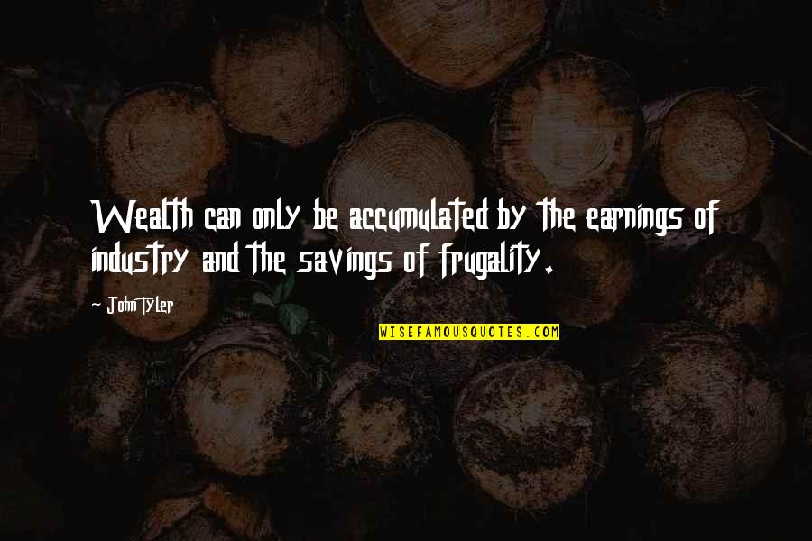 Blasfemar In English Quotes By John Tyler: Wealth can only be accumulated by the earnings Blasfemar In English Quotes By John Tyler: Wealth can only be accumulated by the earnings