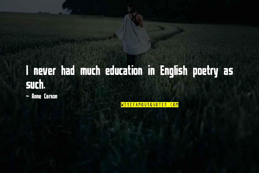 Blasfemias Y Quotes By Anne Carson: I never had much education in English poetry