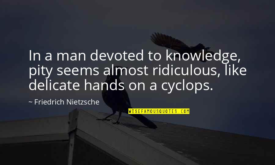Blasfemias Y Quotes By Friedrich Nietzsche: In a man devoted to knowledge, pity seems
