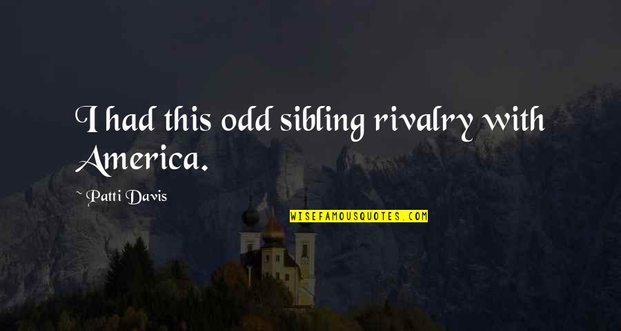 Blashill Red Quotes By Patti Davis: I had this odd sibling rivalry with America. Blashill Red Quotes By Patti Davis: I had this odd sibling rivalry with America.