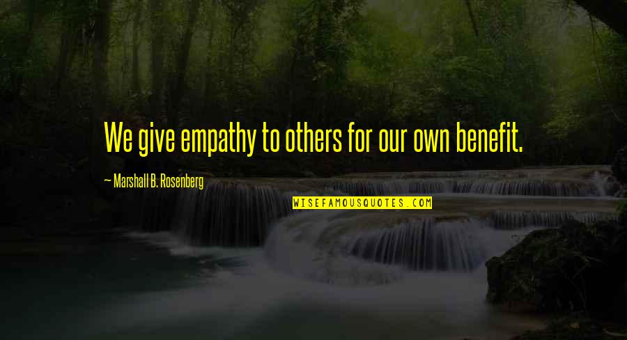 Blashphemous Quotes By Marshall B. Rosenberg: We give empathy to others for our own
