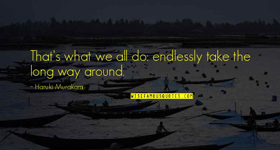 Blashphemy Quotes By Haruki Murakami: That's what we all do: endlessly take the