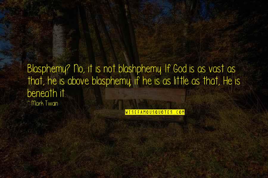 Blashphemy Quotes By Mark Twain: Blasphemy? No, it is not blashphemy. If God