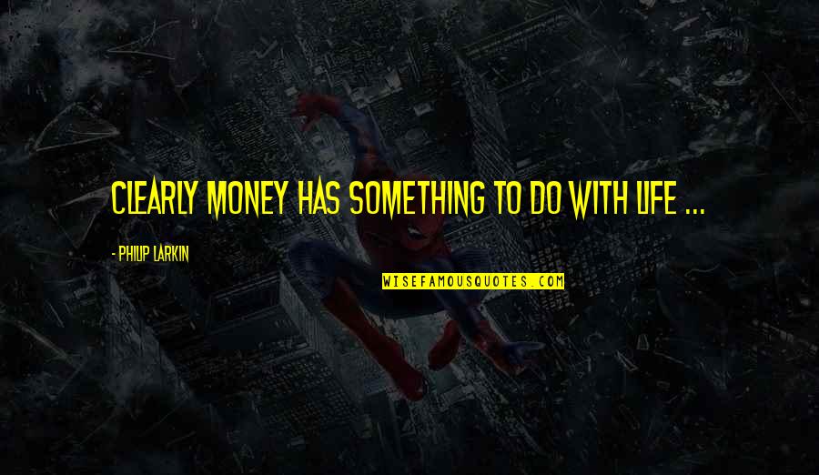 Blashphemy Quotes By Philip Larkin: Clearly money has something to do with life