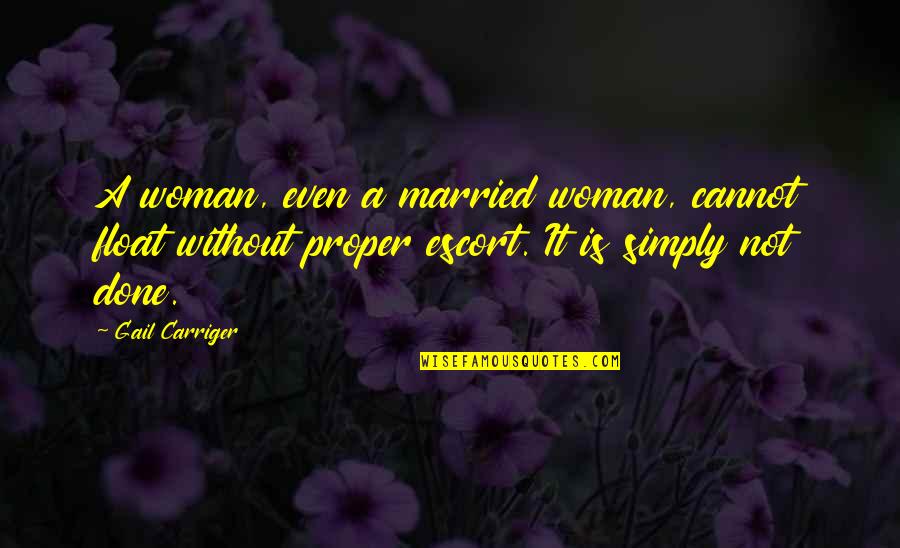 Blasians Quotes By Gail Carriger: A woman, even a married woman, cannot float Blasians Quotes By Gail Carriger: A woman, even a married woman, cannot float
