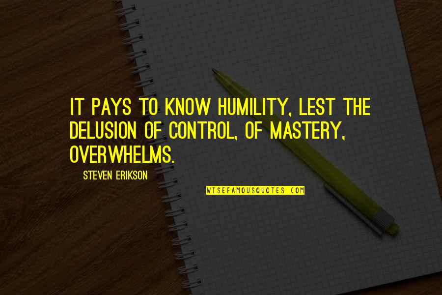 Blasians Quotes By Steven Erikson: It pays to know humility, lest the delusion
