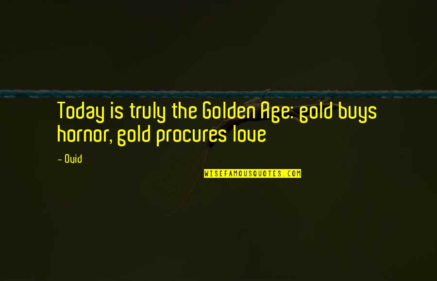 Blasina Hair Quotes By Ovid: Today is truly the Golden Age: gold buys