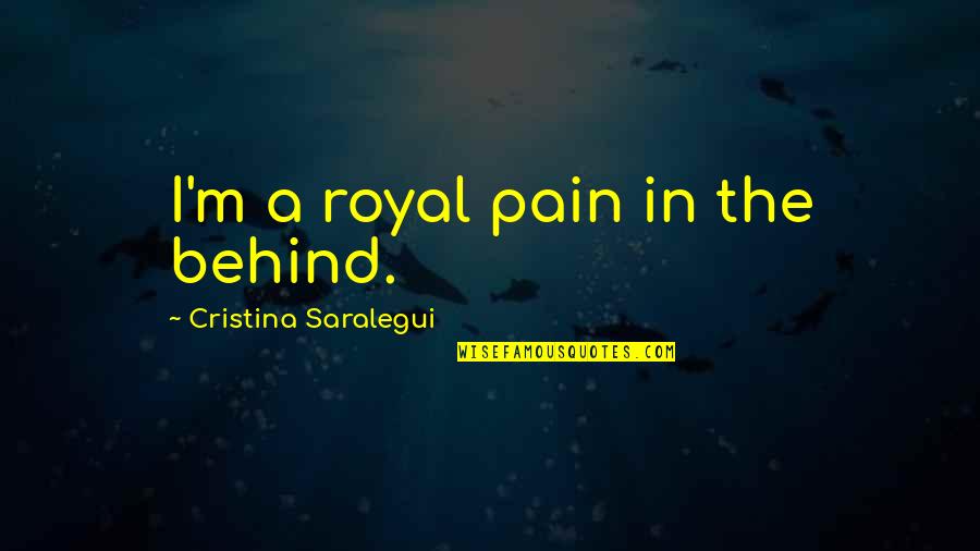 Blasina Y Quotes By Cristina Saralegui: I'm a royal pain in the behind. Blasina Y Quotes By Cristina Saralegui: I'm a royal pain in the behind.
