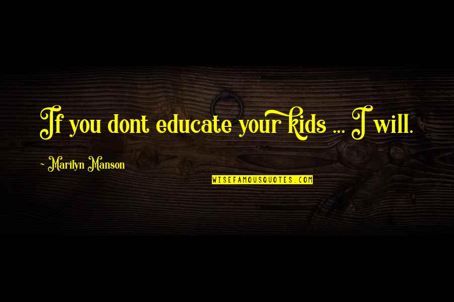 Blasingame Insurance Quotes By Marilyn Manson: If you dont educate your kids ... I