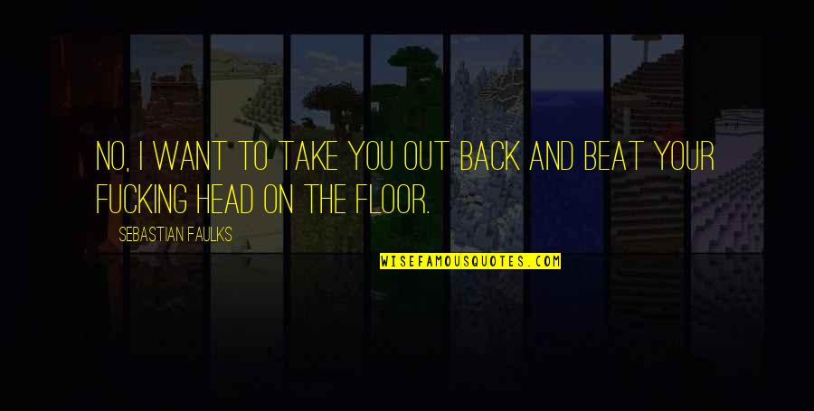 Blasingame Name Quotes By Sebastian Faulks: No, I want to take you out back Blasingame Name Quotes By Sebastian Faulks: No, I want to take you out back