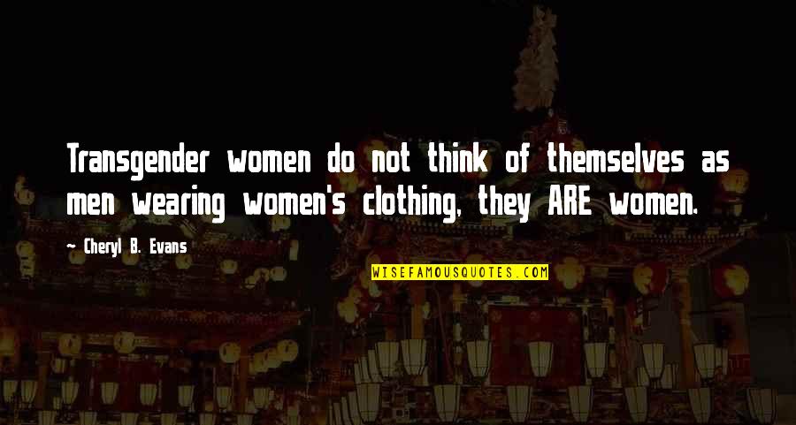 Blasingame Tara Quotes By Cheryl B. Evans: Transgender women do not think of themselves as Blasingame Tara Quotes By Cheryl B. Evans: Transgender women do not think of themselves as