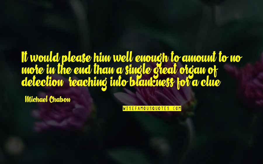 Blasingame Tara Quotes By Michael Chabon: It would please him well enough to amount Blasingame Tara Quotes By Michael Chabon: It would please him well enough to amount