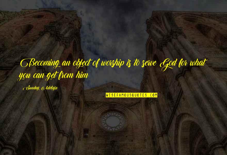 Blasio Lunar Quotes By Sunday Adelaja: Becoming an object of worship is to serve