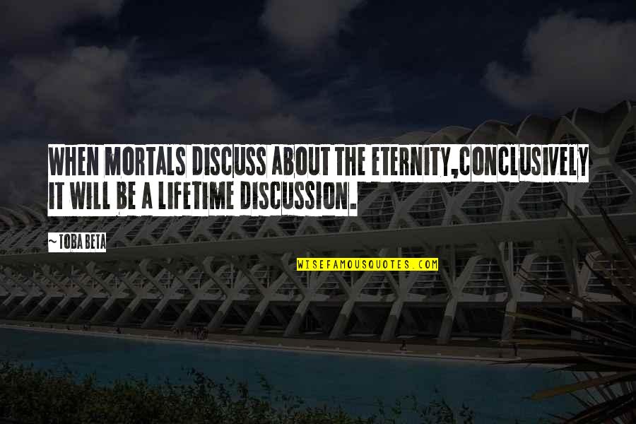 Blasio Mayor Quotes By Toba Beta: When mortals discuss about the eternity,conclusively it will