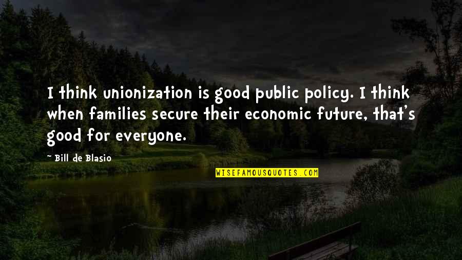 Blasio Quotes By Bill De Blasio: I think unionization is good public policy. I